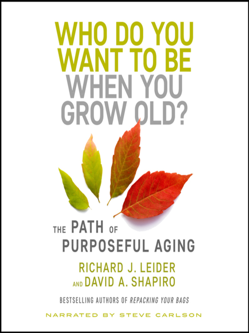 Title details for Who Do You Want to Be When You Grow Old? by Richard J. Leider - Available